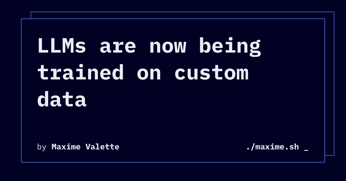 LLMs are now being trained on custom data | ./maxime.sh