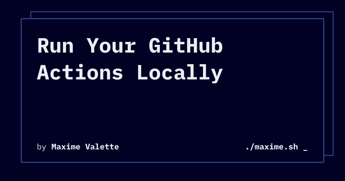 Run Your GitHub Actions Locally | ./maxime.sh